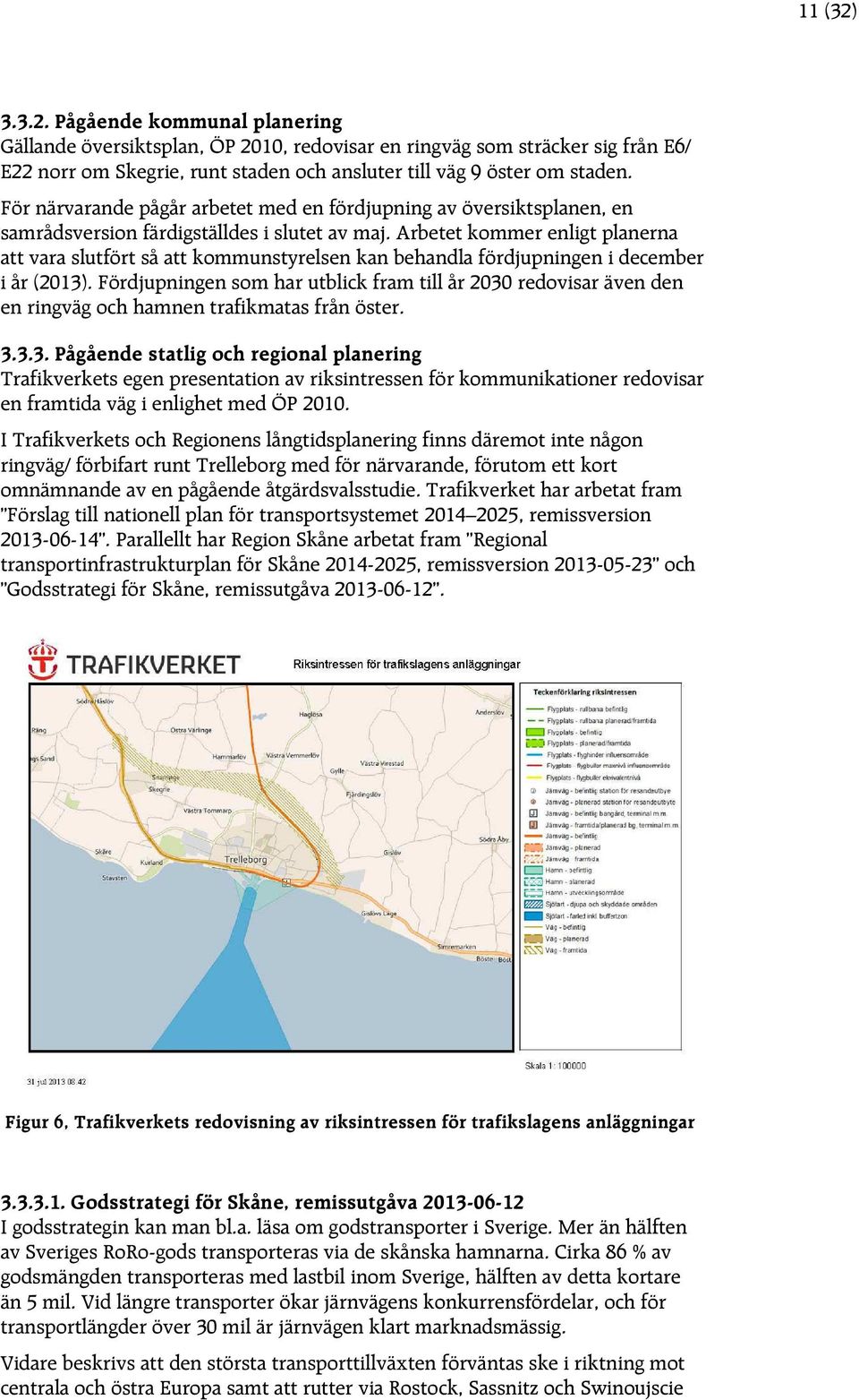 Arbetet kommer enligt planerna att vara slutfört så att kommunstyrelsen kan behandla fördjupningen i december i år (2013).