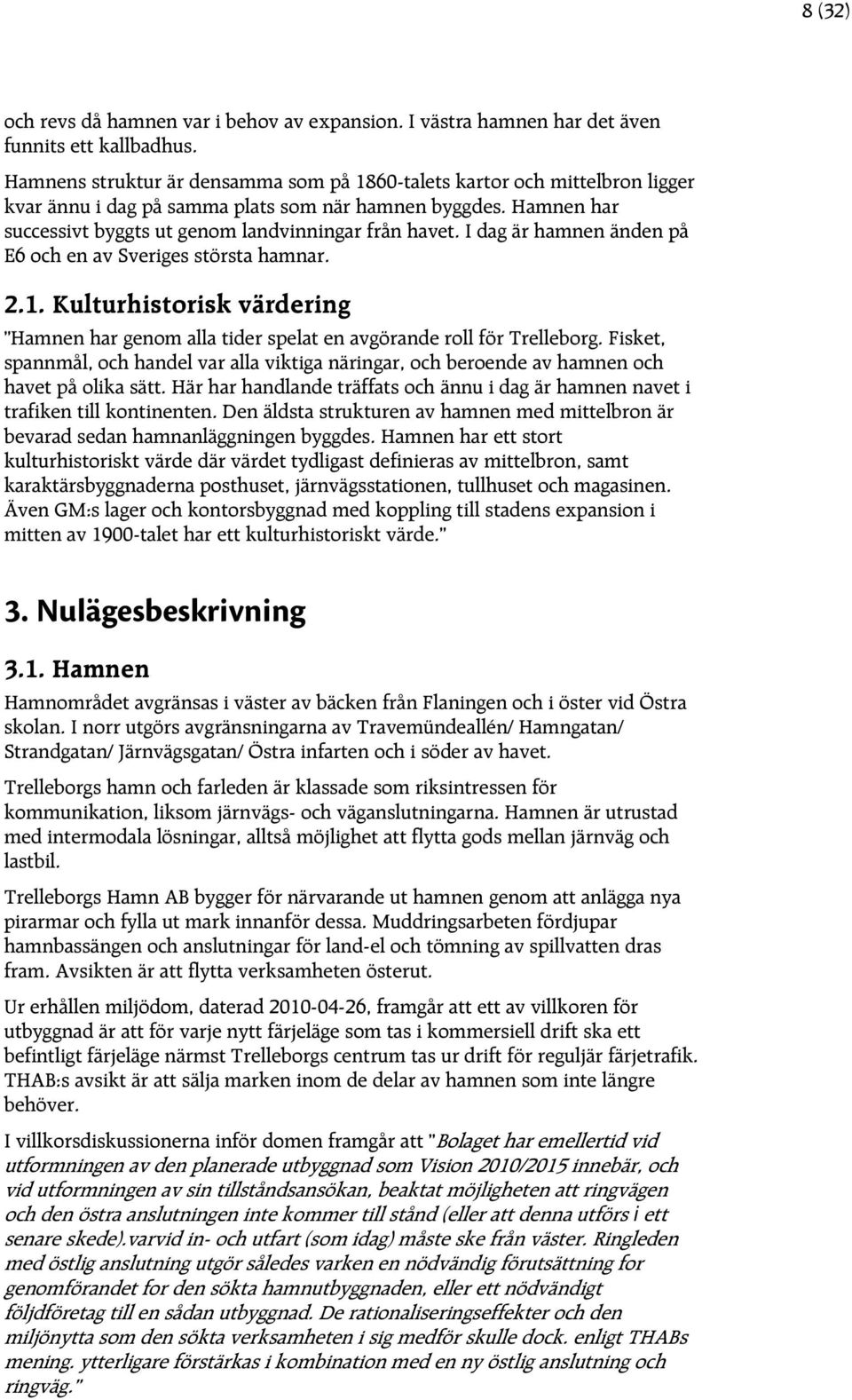 I dag är hamnen änden på E6 och en av Sveriges största hamnar. 2.1. Kulturhistorisk värdering Hamnen har genom alla tider spelat en avgörande roll för Trelleborg.