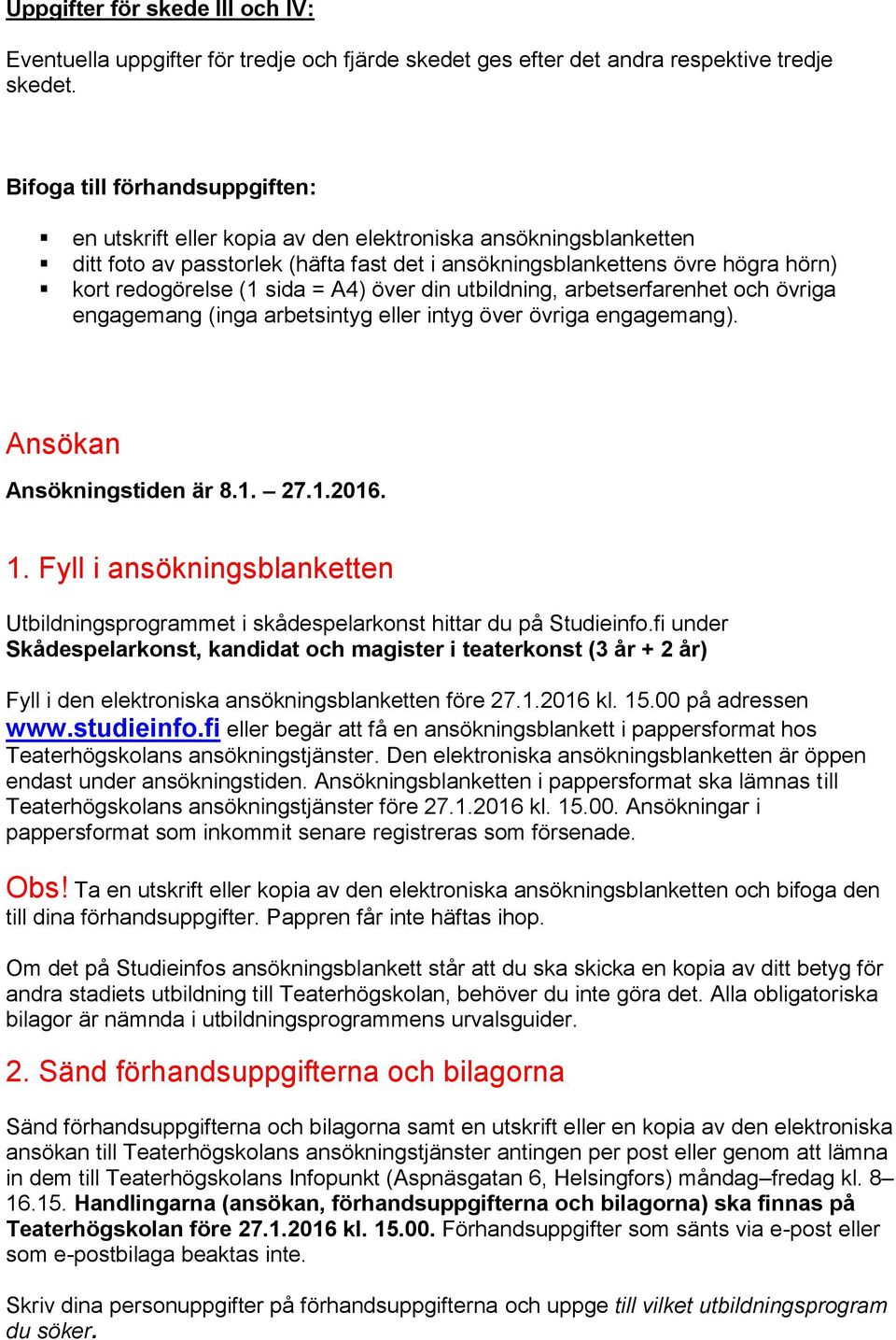 sida = A4) över din utbildning, arbetserfarenhet och övriga engagemang (inga arbetsintyg eller intyg över övriga engagemang). Ansökan Ansökningstiden är 8.1. 27.1.2016. 1.