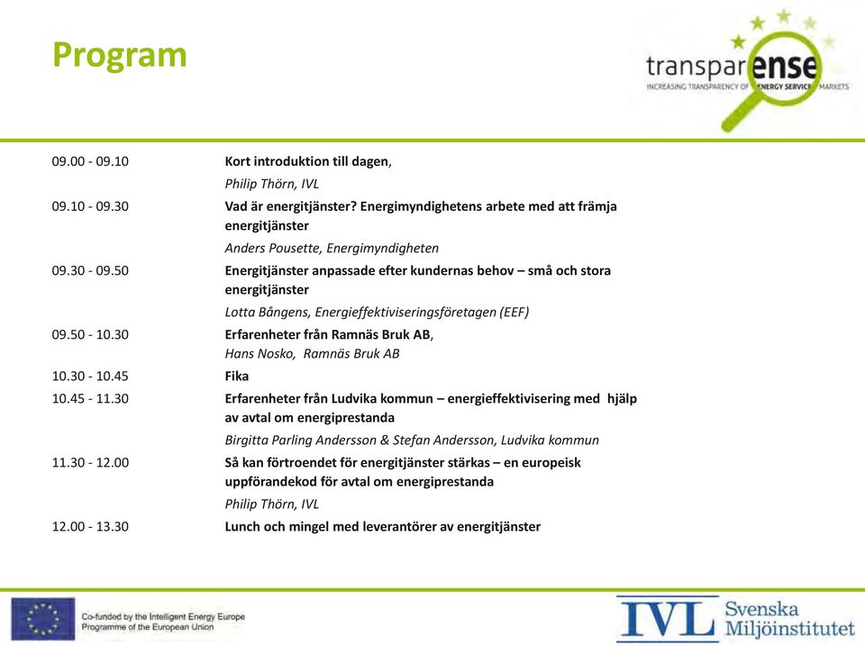 30 Erfarenheter från Ramnäs Bruk AB, Hans Nosko, Ramnäs Bruk AB 10.30-10.45 Fika 10.45-11.