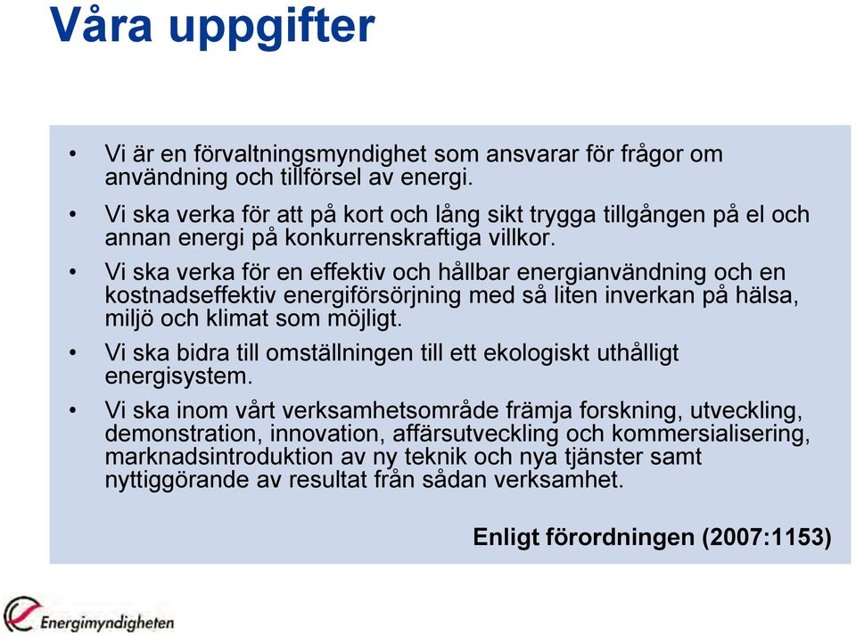 Vi ska verka för en effektiv och hållbar energianvändning och en kostnadseffektiv energiförsörjning med så liten inverkan på hälsa, miljö och klimat som möjligt.