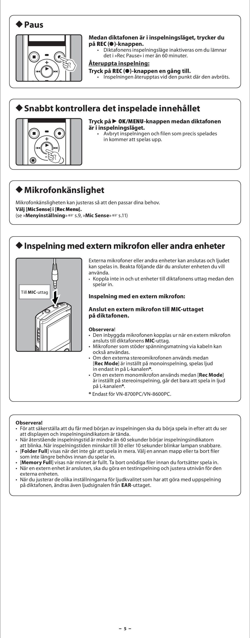 h Snbbt kontroller det inspelde innehållet Tryck på ` OK/MENU-knppen medn diktfonen är i inspelningsläget. Avbryt inspelningen och filen som precis speldes in kommer tt spels upp.