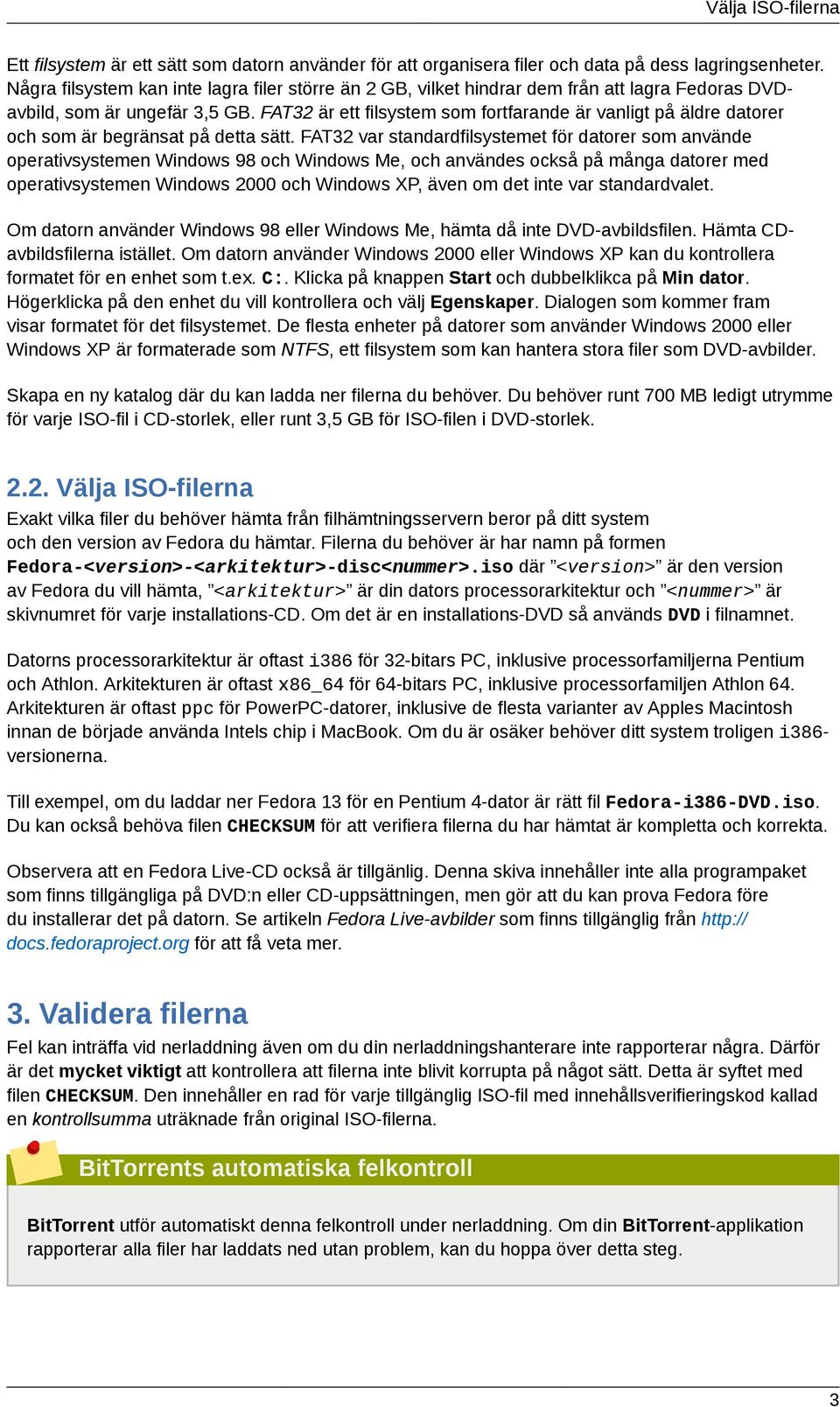 FAT32 är ett filsystem som fortfarande är vanligt på äldre datorer och som är begränsat på detta sätt.