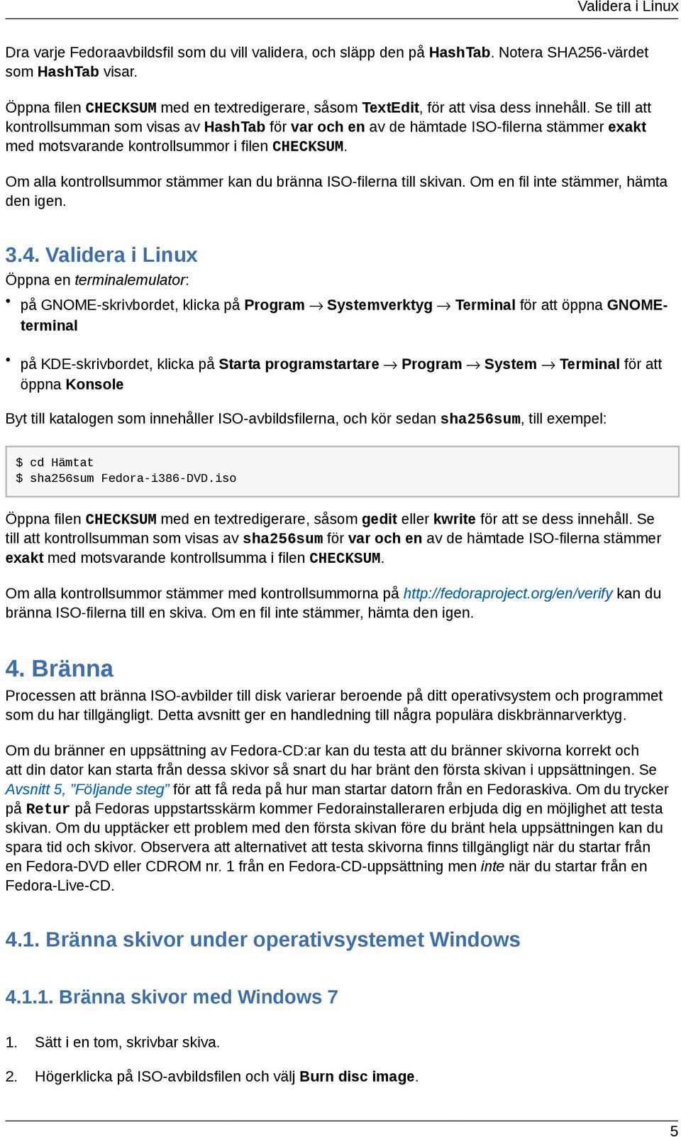 Se till att kontrollsumman som visas av HashTab för var och en av de hämtade ISO-filerna stämmer exakt med motsvarande kontrollsummor i filen CHECKSUM.