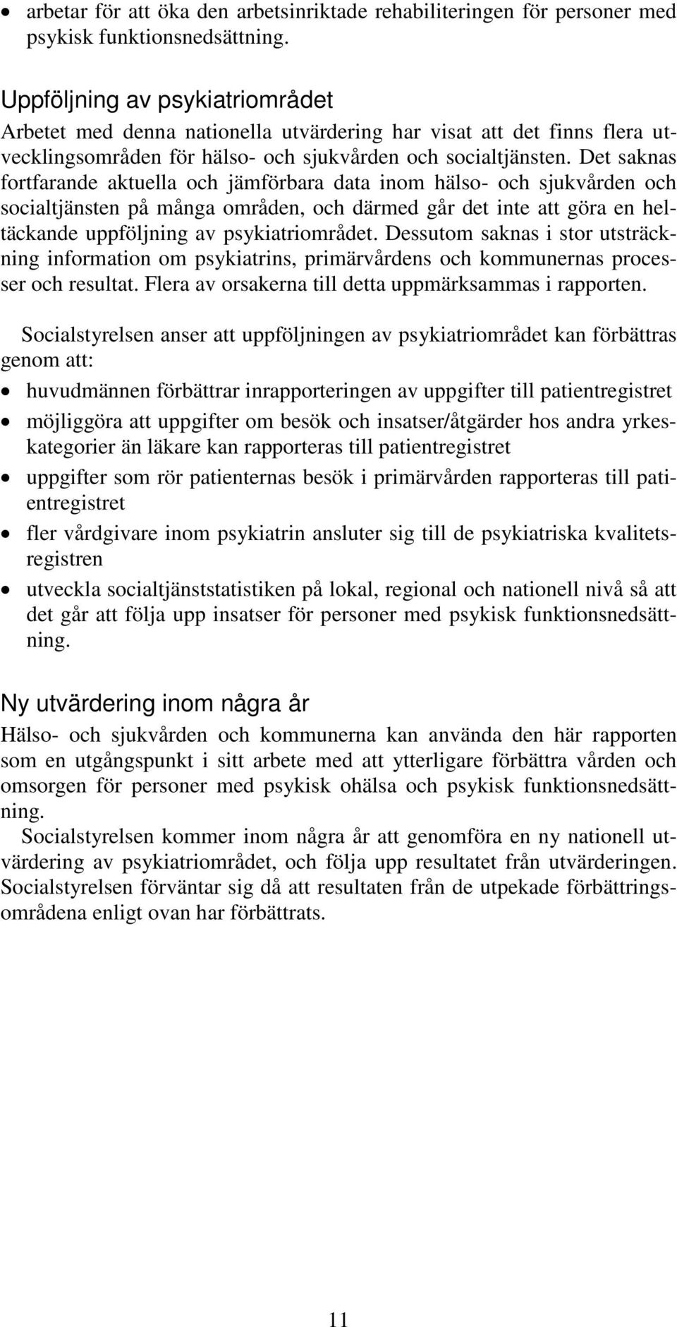 Det saknas fortfarande aktuella och jämförbara data inom hälso- och sjukvården och socialtjänsten på många områden, och därmed går det inte att göra en heltäckande uppföljning av psykiatriområdet.