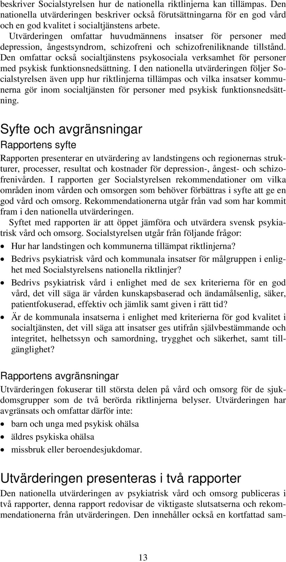 Den omfattar också socialtjänstens psykosociala verksamhet för personer med psykisk funktionsnedsättning.