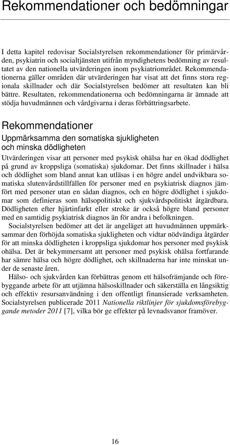 Rekommendationerna gäller områden där utvärderingen har visat att det finns stora regionala skillnader och där Socialstyrelsen bedömer att resultaten kan bli bättre.