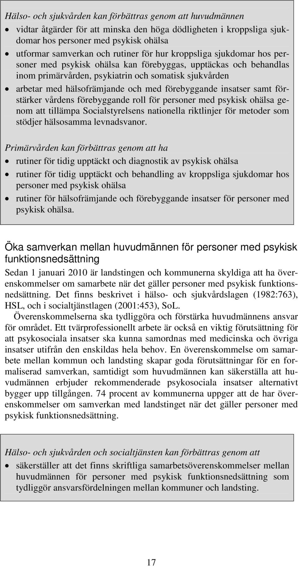 förebyggande insatser samt förstärker vårdens förebyggande roll för personer med psykisk ohälsa genom att tillämpa Socialstyrelsens nationella riktlinjer för metoder som stödjer hälsosamma