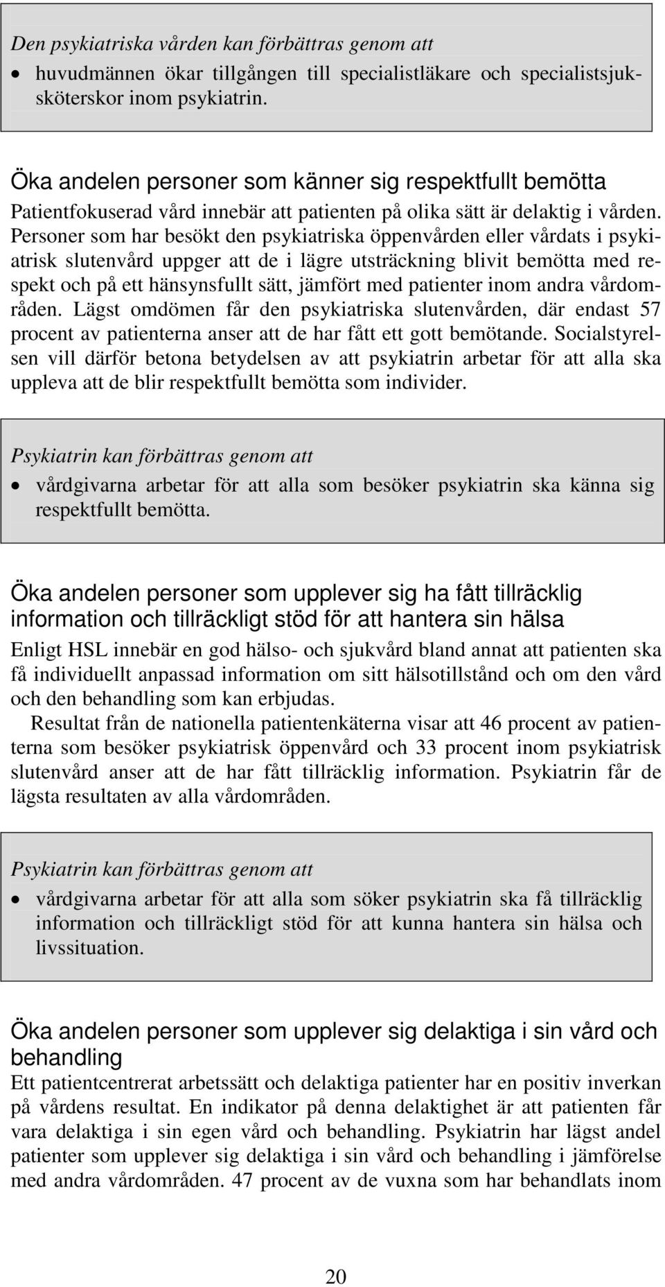 Personer som har besökt den psykiatriska öppenvården eller vårdats i psykiatrisk slutenvård uppger att de i lägre utsträckning blivit bemötta med respekt och på ett hänsynsfullt sätt, jämfört med