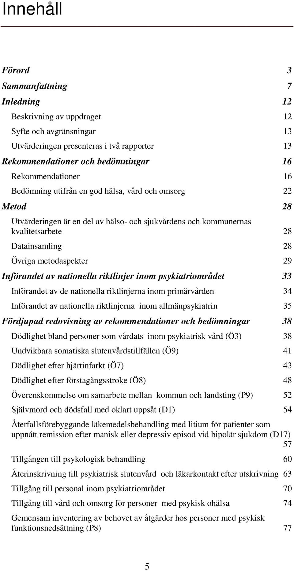 metodaspekter 29 Införandet av nationella riktlinjer inom psykiatriområdet 33 Införandet av de nationella riktlinjerna inom primärvården 34 Införandet av nationella riktlinjerna inom allmänpsykiatrin