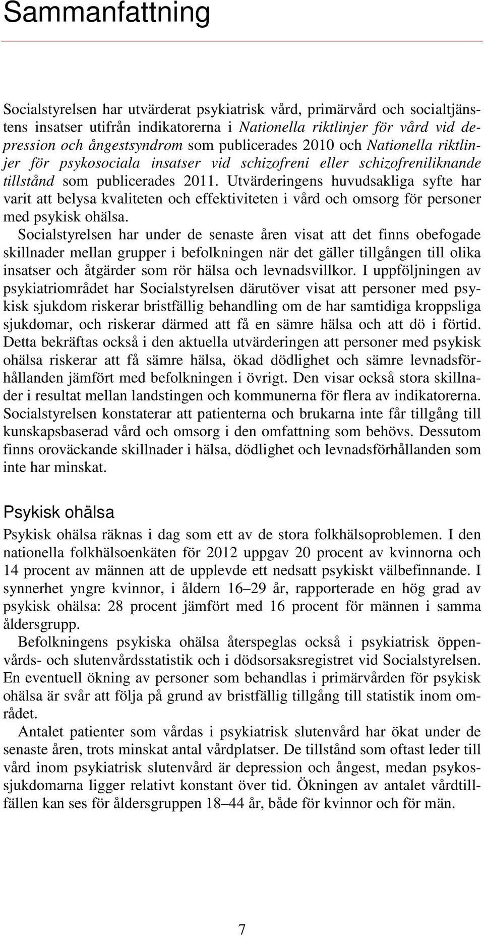 Utvärderingens huvudsakliga syfte har varit att belysa kvaliteten och effektiviteten i vård och omsorg för personer med psykisk ohälsa.