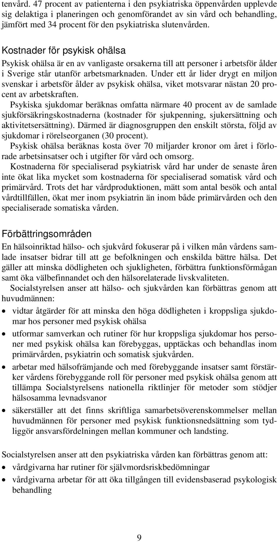 Kostnader för psykisk ohälsa Psykisk ohälsa är en av vanligaste orsakerna till att personer i arbetsför ålder i Sverige står utanför arbetsmarknaden.