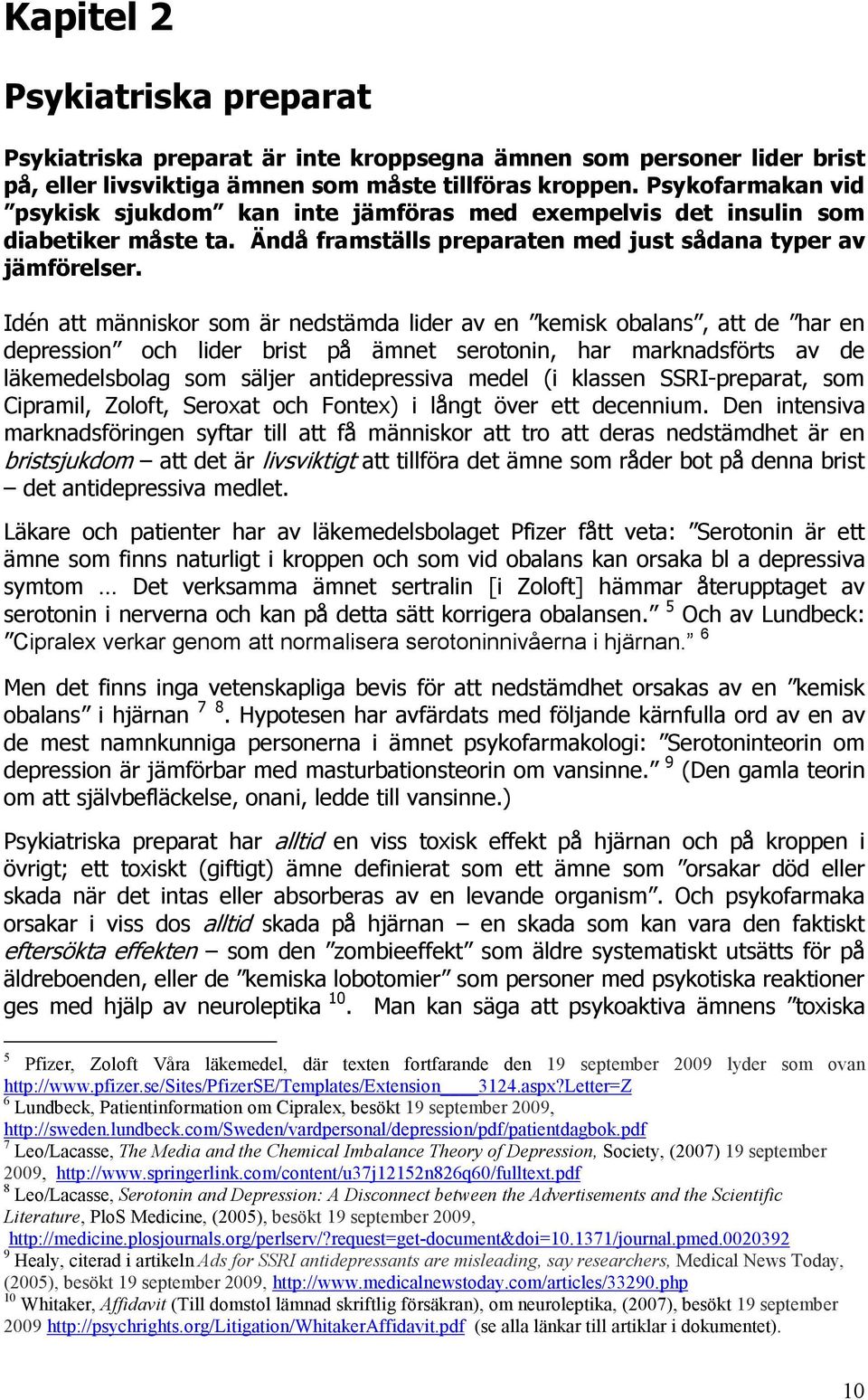 Idén att människor som är nedstämda lider av en kemisk obalans, att de har en depression och lider brist på ämnet serotonin, har marknadsförts av de läkemedelsbolag som säljer antidepressiva medel (i