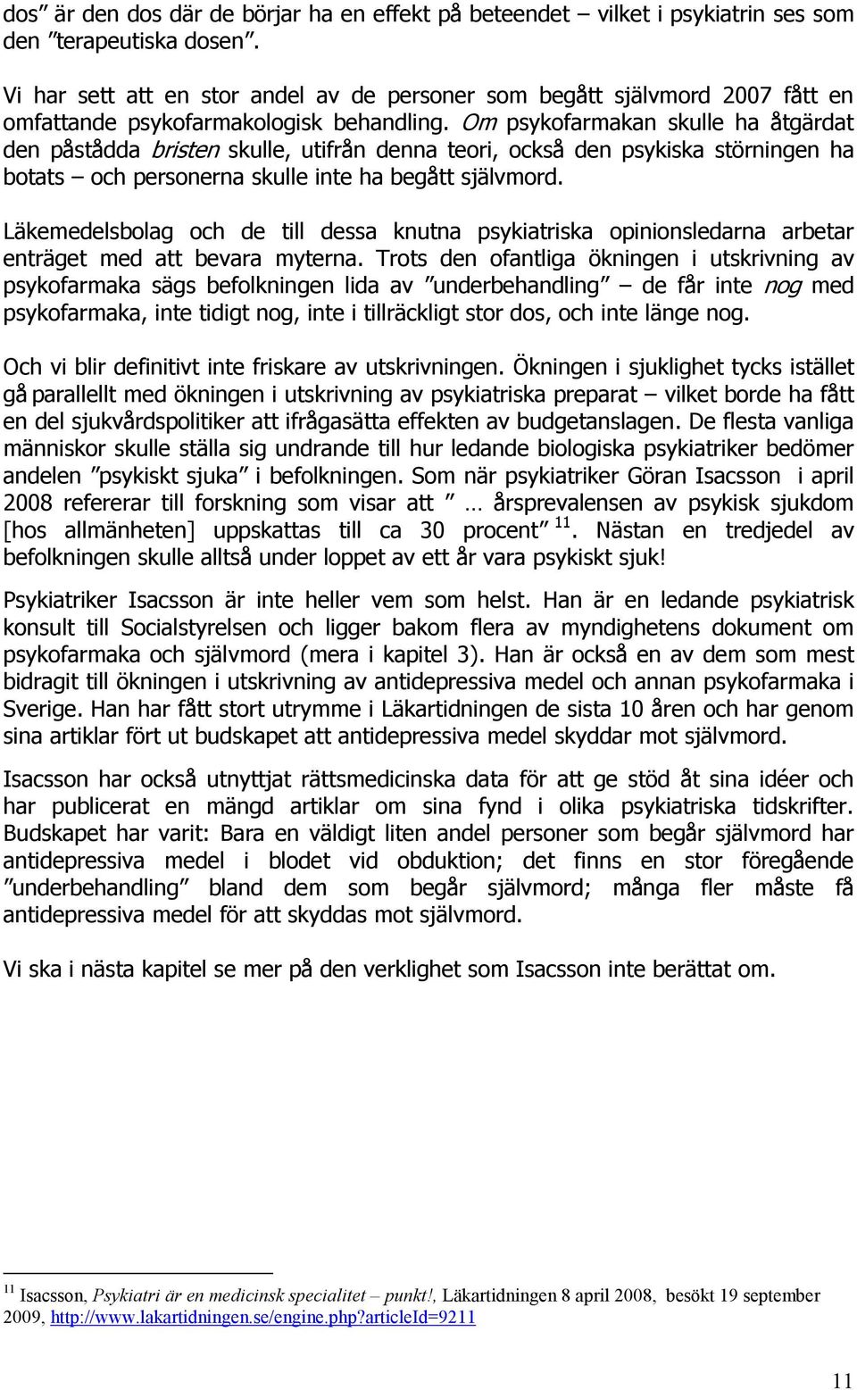 Om psykofarmakan skulle ha åtgärdat den påstådda bristen skulle, utifrån denna teori, också den psykiska störningen ha botats och personerna skulle inte ha begått självmord.