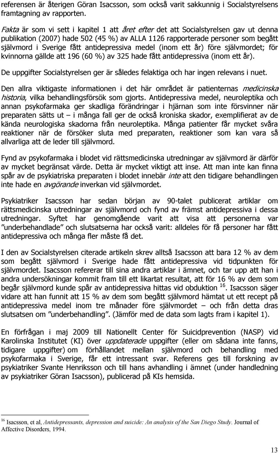 antidepressiva medel (inom ett år) före självmordet; för kvinnorna gällde att 196 (60 %) av 325 hade fått antidepressiva (inom ett år).