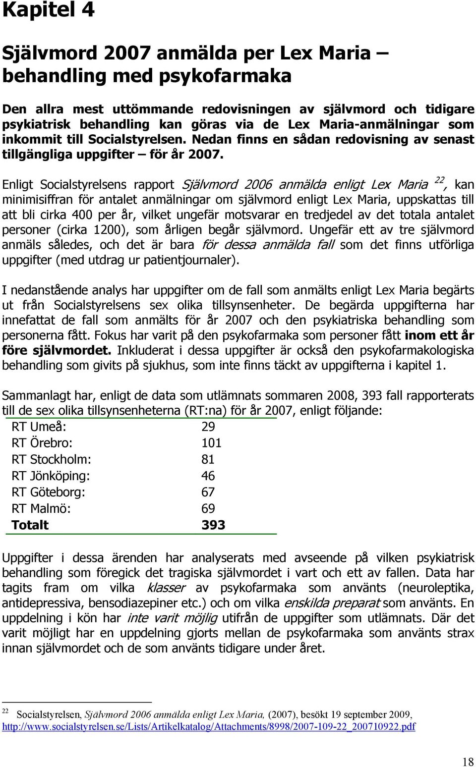 Enligt Socialstyrelsens rapport Självmord 2006 anmälda enligt Lex Maria 22, kan minimisiffran för antalet anmälningar om självmord enligt Lex Maria, uppskattas till att bli cirka 400 per år, vilket