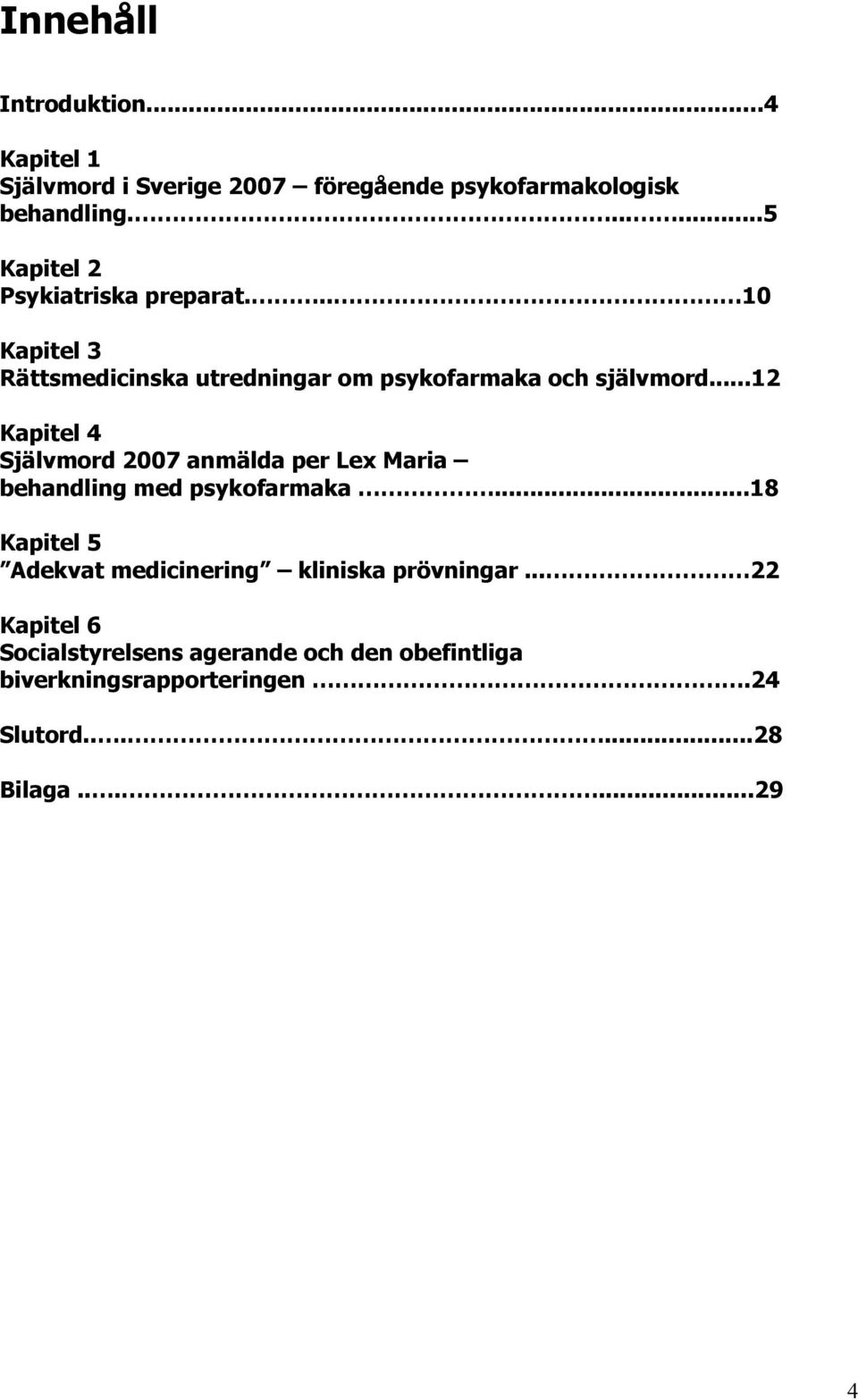 ..12 Kapitel 4 Självmord 2007 anmälda per Lex Maria behandling med psykofarmaka.