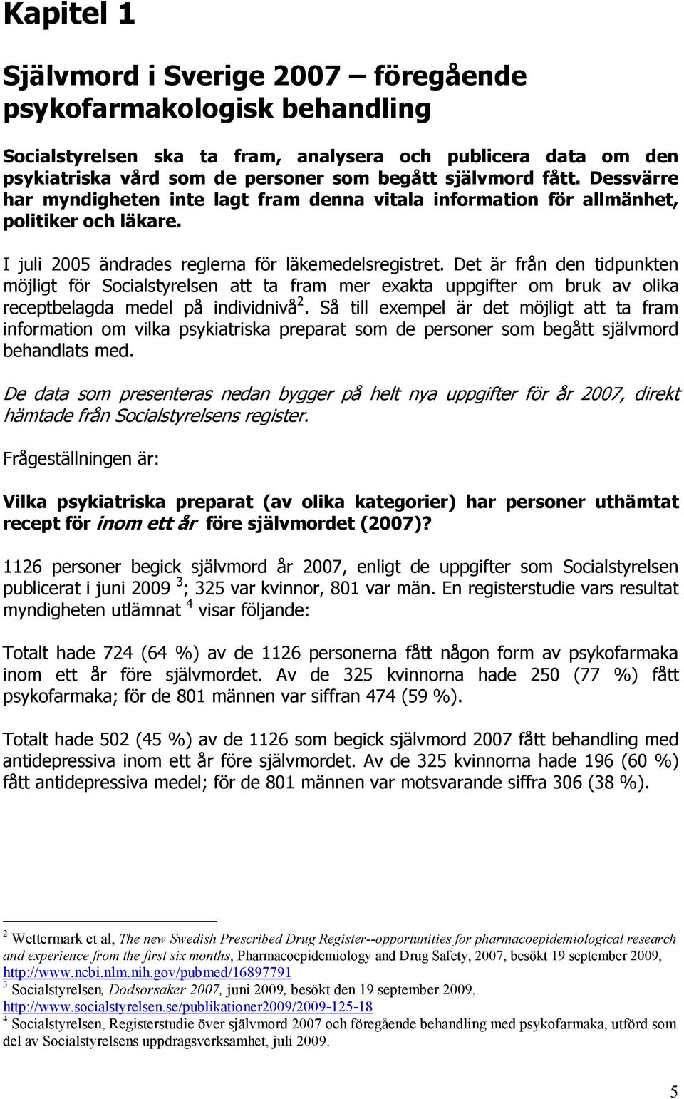 Det är från den tidpunkten möjligt för Socialstyrelsen att ta fram mer exakta uppgifter om bruk av olika receptbelagda medel på individnivå 2.