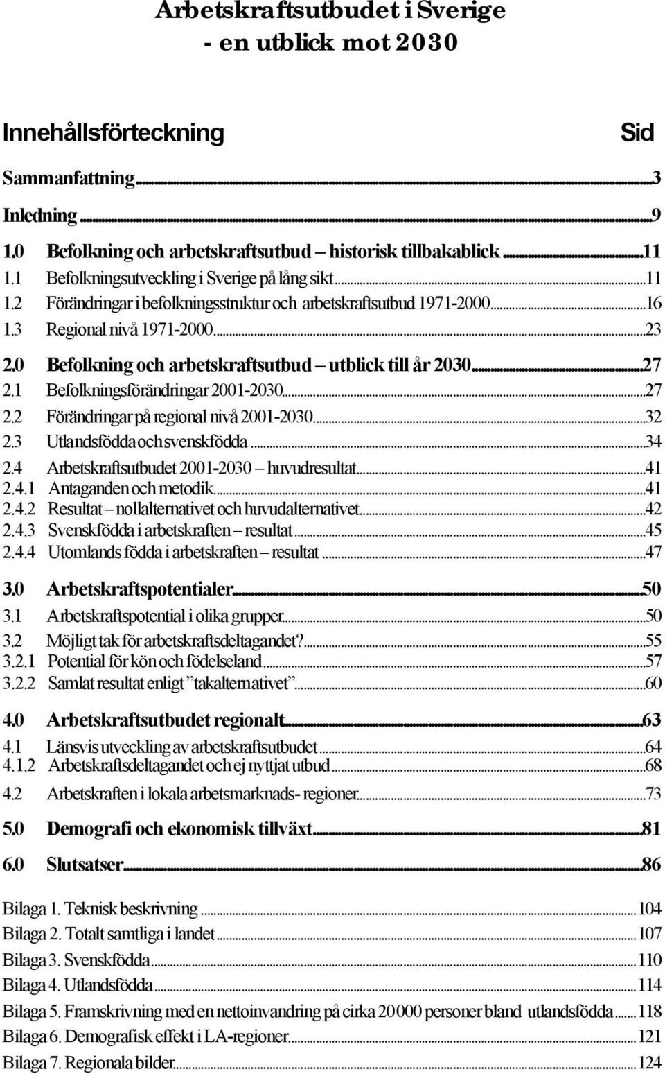 0 Befolkning och arbetskraftsutbud utblick till år 2030...27 2.1 Befolkningsförändringar 2001-2030...27 2.2 Förändringar på regional nivå 2001-2030...32 2.3 Utlandsfödda och svenskfödda...34 2.