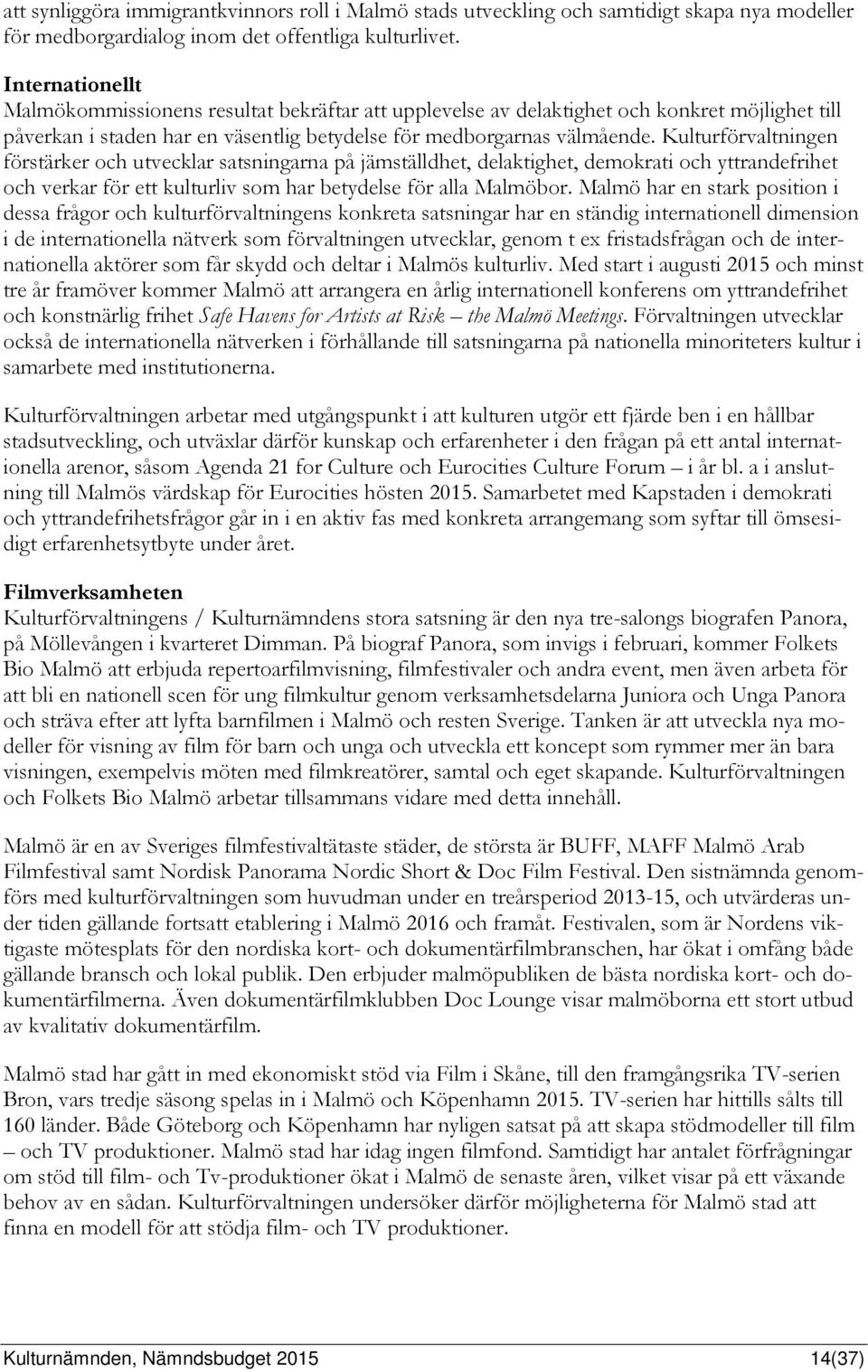 Kulturförvaltningen förstärker och utvecklar satsningarna på jämställdhet, delaktighet, demokrati och yttrandefrihet och verkar för ett kulturliv som har betydelse för alla Malmöbor.