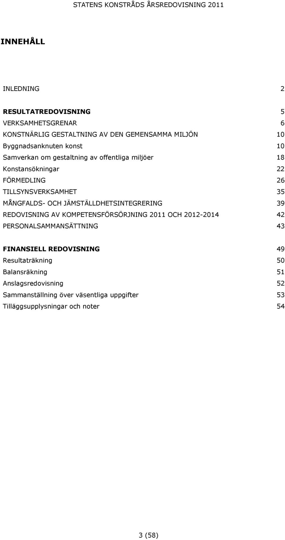 JÄMSTÄLLDHETSINTEGRERING 39 REDOVISNING AV KOMPETENSFÖRSÖRJNING 2011 OCH 2012-2014 42 PERSONALSAMMANSÄTTNING 43 FINANSIELL REDOVISNING