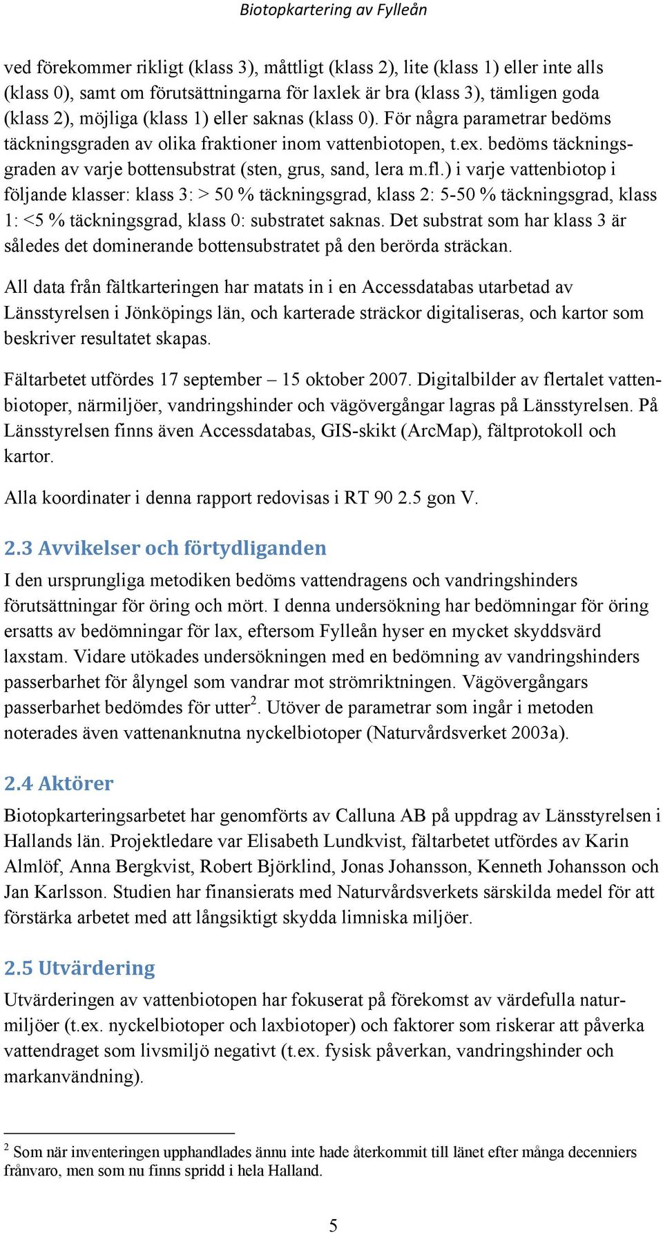 ) i varje vattenbiotop i följande klasser: klass 3: > 50 % täckningsgrad, klass 2: 5-50 % täckningsgrad, klass 1: <5 % täckningsgrad, klass 0: substratet saknas.