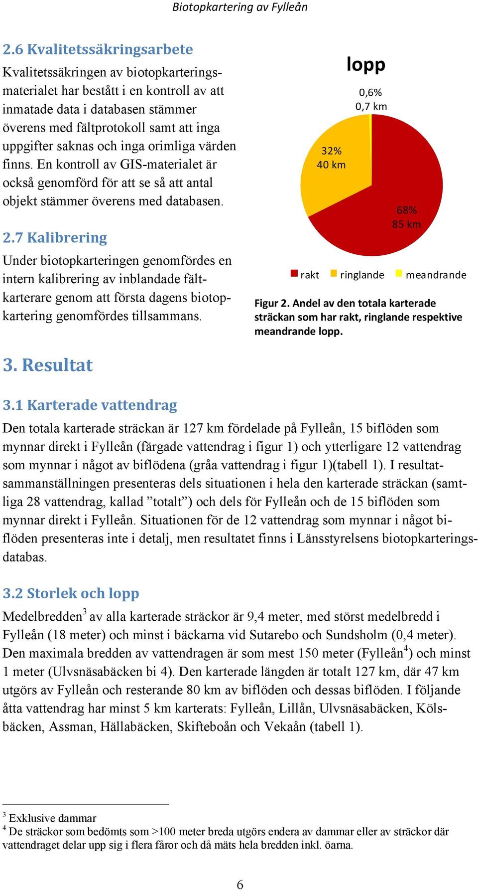 7 Kalibrering Under biotopkarteringen genomfördes en intern kalibrering av inblandade fältkarterare genom att första dagens biotopkartering genomfördes tillsammans.