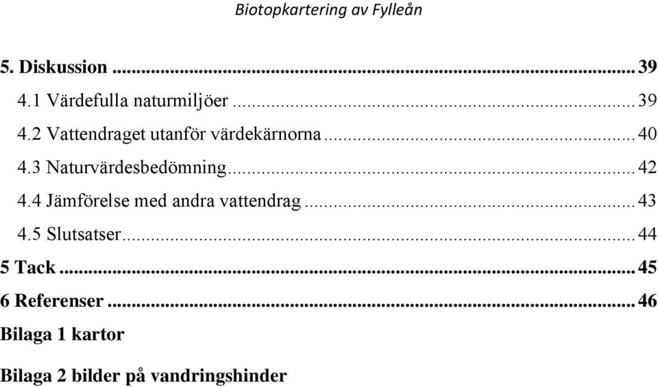 4 Jämförelse med andra vattendrag... 43 4.5 Slutsatser... 44 5 Tack.