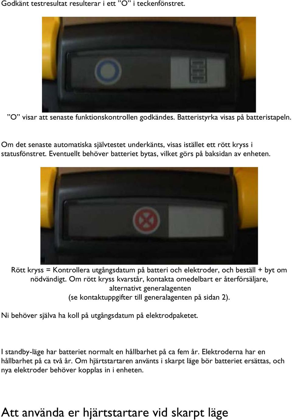 Rött kryss = Kontrollera utgångsdatum på batteri och elektroder, och beställ + byt om nödvändigt.