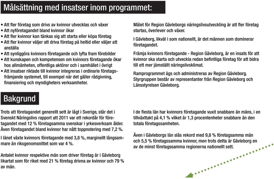 hos allmänheten, offentliga aktörer och i samhället i övrigt Att insatser riktade till kvinnor integreras i ordinarie företagsfrämjande systemet, till exempel när det gäller rådgivning, finansiering
