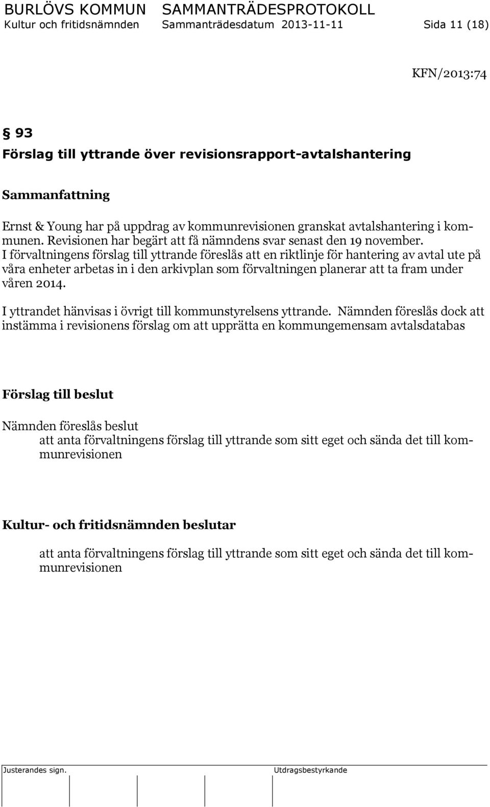 I förvaltningens förslag till yttrande föreslås att en riktlinje för hantering av avtal ute på våra enheter arbetas in i den arkivplan som förvaltningen planerar att ta fram under våren 2014.