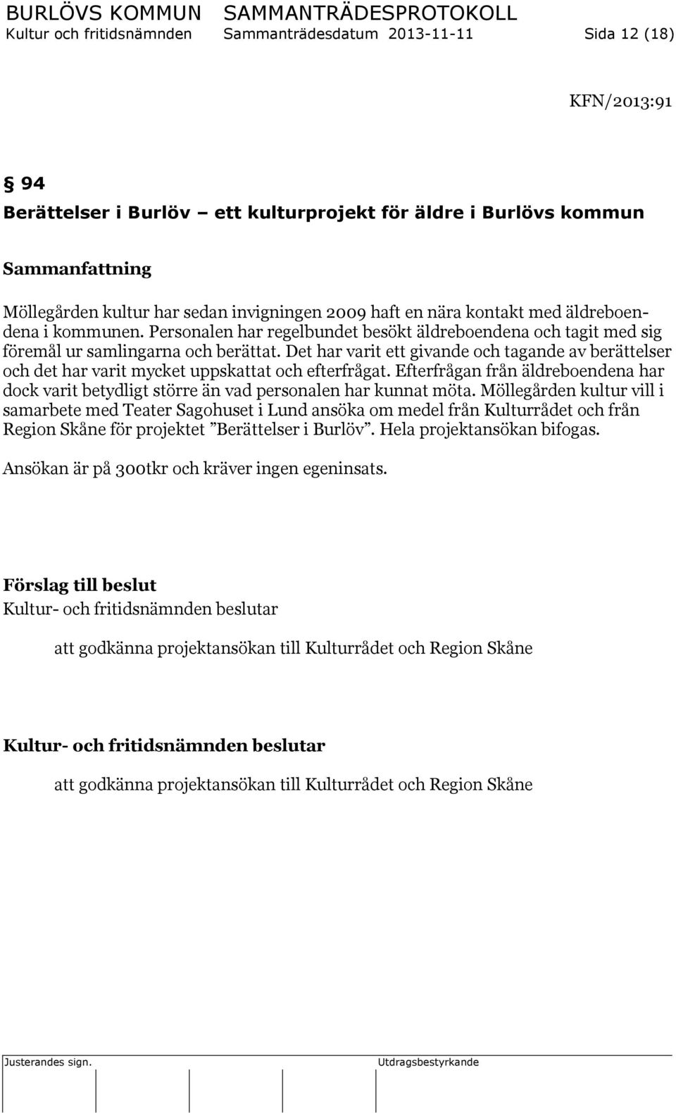 Det har varit ett givande och tagande av berättelser och det har varit mycket uppskattat och efterfrågat.