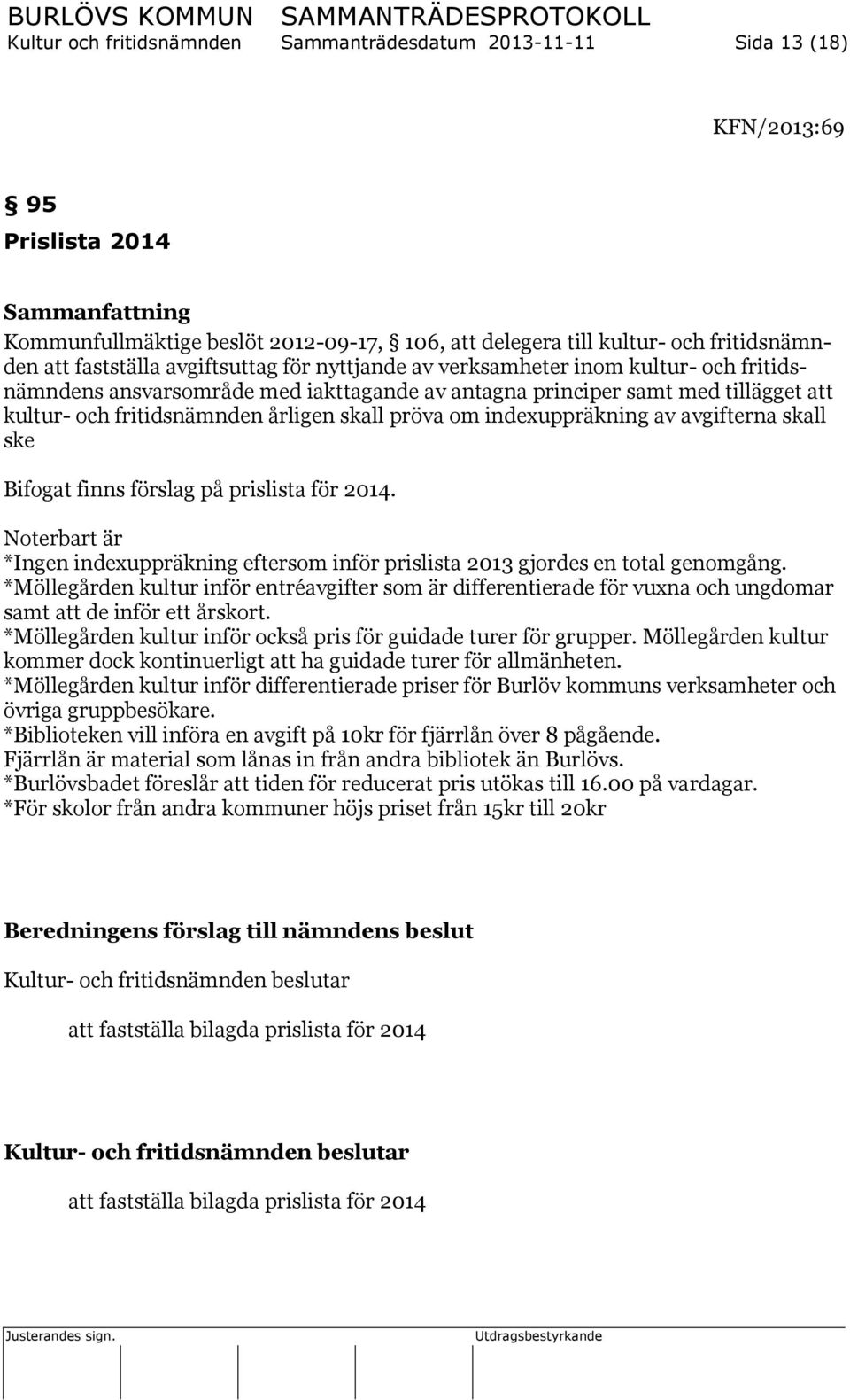 indexuppräkning av avgifterna skall ske Bifogat finns förslag på prislista för 2014. Noterbart är *Ingen indexuppräkning eftersom inför prislista 2013 gjordes en total genomgång.