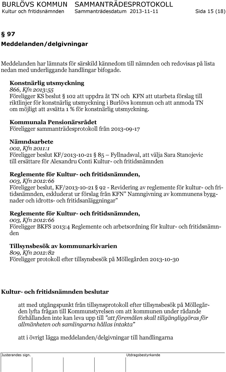 Konstnärlig utsmyckning 866, Kfn 2013:55 Föreligger KS beslut 102 att uppdra åt TN och KFN att utarbeta förslag till riktlinjer för konstnärlig utsmyckning i Burlövs kommun och att anmoda TN om