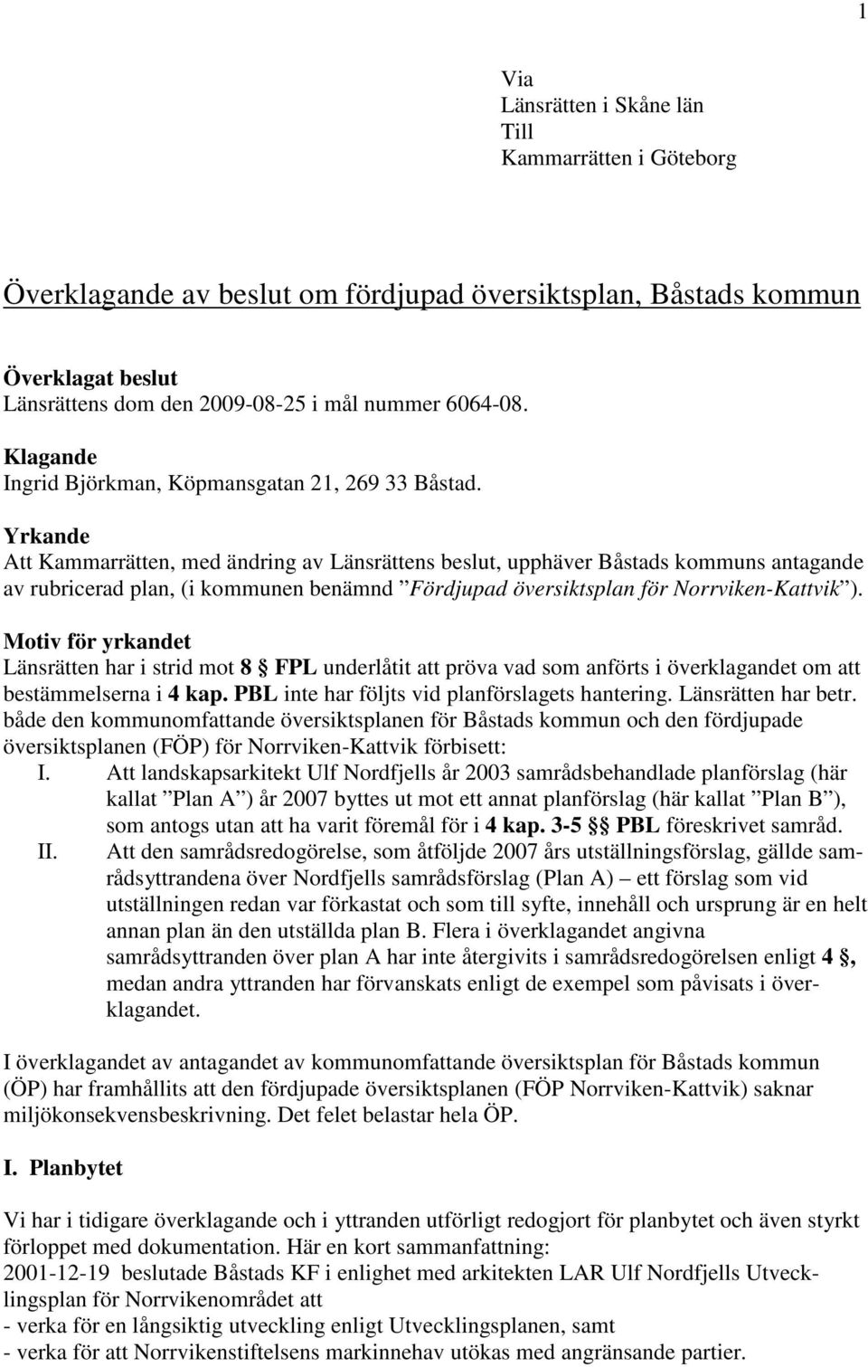 Yrkande Att Kammarrätten, med ändring av Länsrättens beslut, upphäver Båstads kommuns antagande av rubricerad plan, (i kommunen benämnd Fördjupad översiktsplan för Norrviken-Kattvik ).