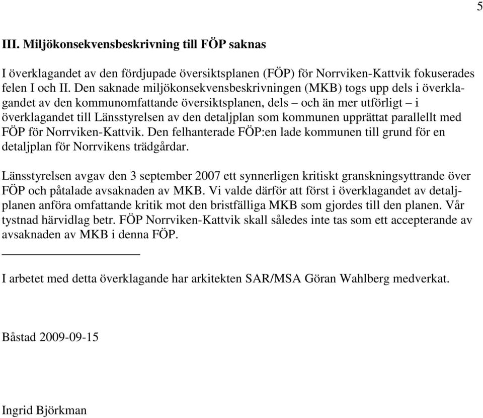 som kommunen upprättat parallellt med FÖP för Norrviken-Kattvik. Den felhanterade FÖP:en lade kommunen till grund för en detaljplan för Norrvikens trädgårdar.