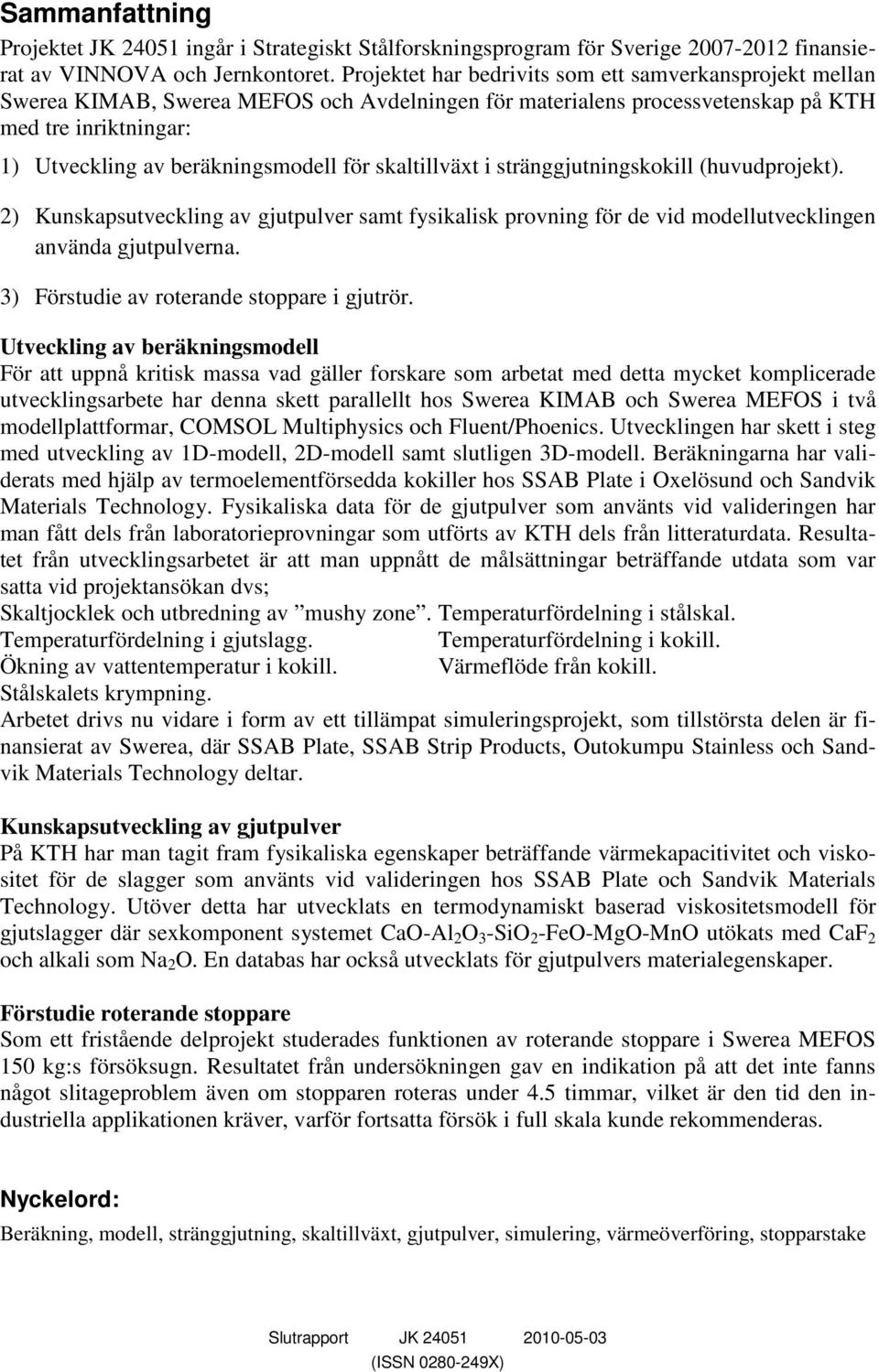 skaltillväxt i stränggjutningskokill (huvudprojekt). 2) Kunskapsutveckling av gjutpulver samt fysikalisk provning för de vid modellutvecklingen använda gjutpulverna.