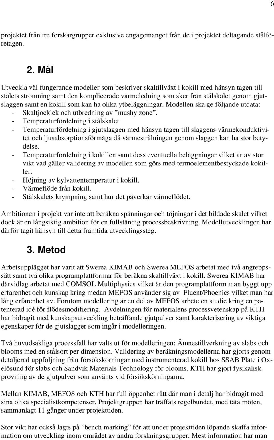 kokill som kan ha olika ytbeläggningar. Modellen ska ge följande utdata: - Skaltjocklek och utbredning av mushy zone. - Temperaturfördelning i stålskalet.