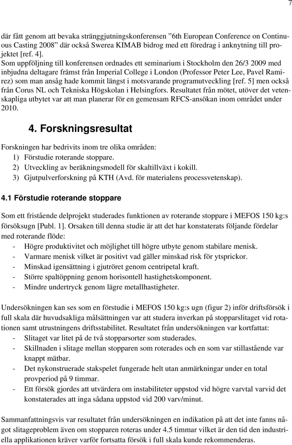 kommit längst i motsvarande programutveckling [ref. 5] men också från Corus NL och Tekniska Högskolan i Helsingfors.