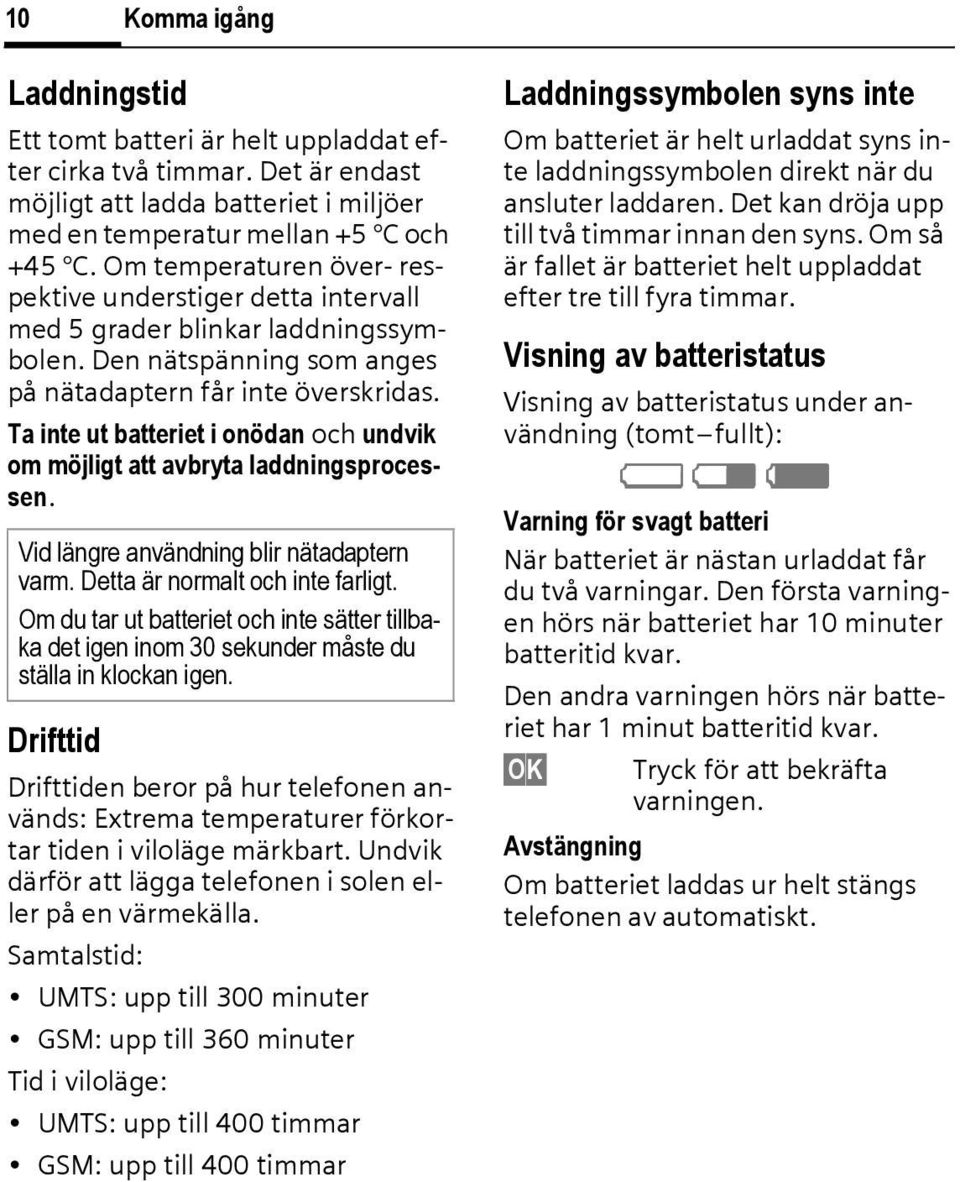 Ta inte ut batteriet i onödan och undvik om möjligt att avbryta laddningsprocessen. Vid längre användning blir nätadaptern varm. Detta är normalt och inte farligt.