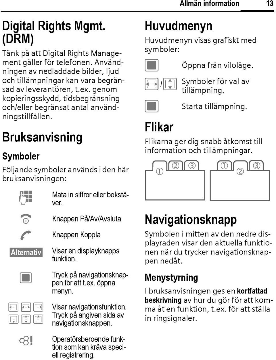 Bruksanvisning Symboler Följande symboler används i den här bruksanvisningen: J B A Alternativ C D F E H I G = Mata in siffror eller bokstäver.