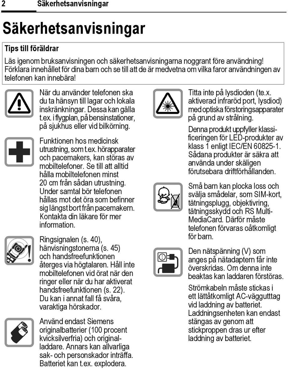 Dessa kan gälla t.ex. i flygplan, på bensinstationer, på sjukhus eller vid bilkörning. Funktionen hos medicinsk utrustning, som t.ex. hörapparater och pacemakers, kan störas av mobiltelefoner.