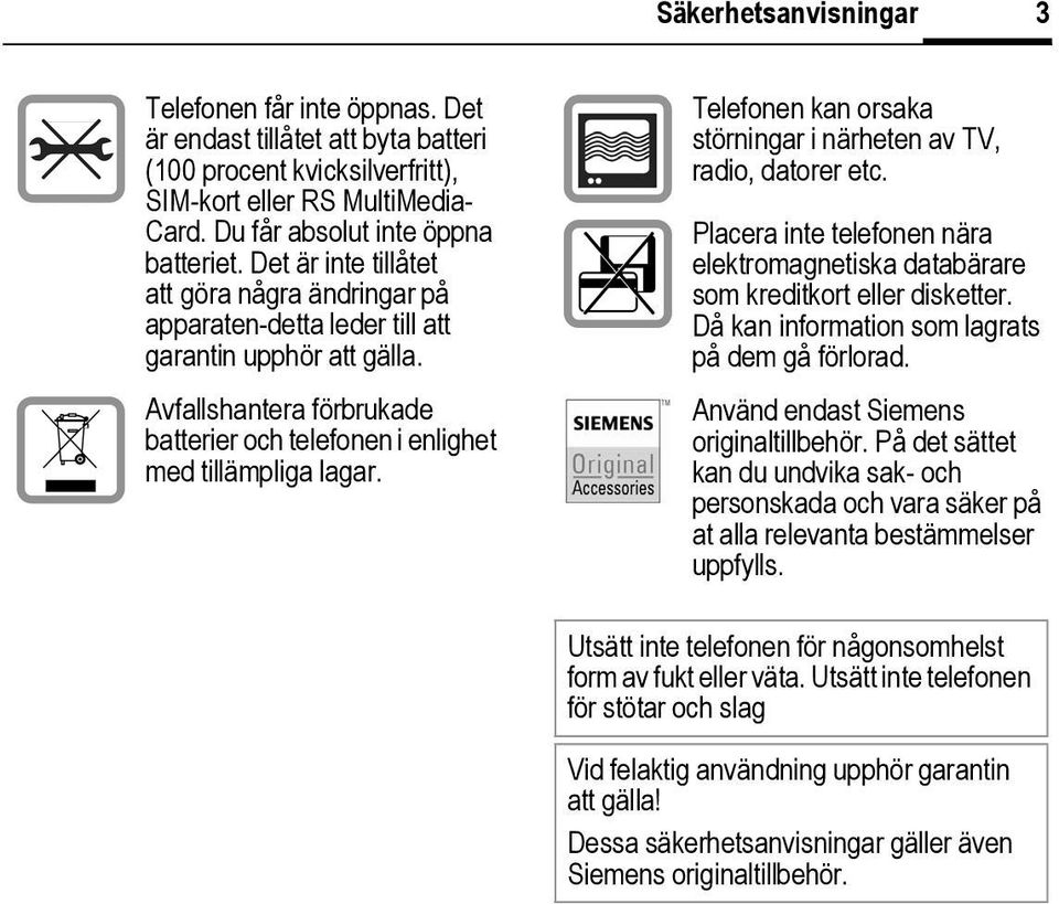 Telefonen kan orsaka störningar i närheten av TV, radio, datorer etc. Placera inte telefonen nära elektromagnetiska databärare som kreditkort eller disketter.