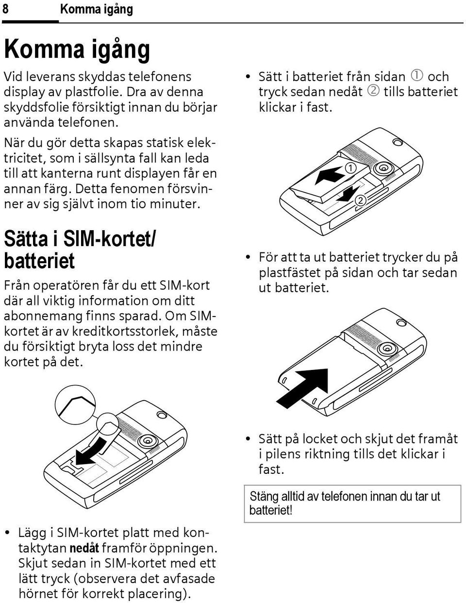 Sätta i SIM-kortet/ batteriet Från operatören får du ett SIM-kort där all viktig information om ditt abonnemang finns sparad.