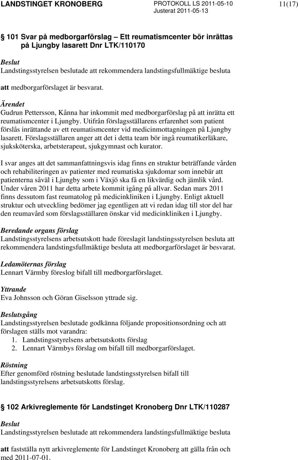 Utifrån förslagsställarens erfarenhet som patient förslås inrättande av ett reumatismcenter vid medicinmottagningen på Ljungby lasarett.