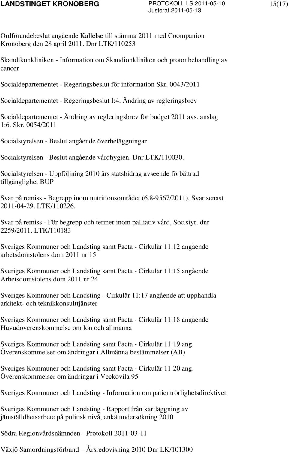 0043/2011 Socialdepartementet - Regeringsbeslut I:4. Ändring av regleringsbrev Socialdepartementet - Ändring av regleringsbrev för budget 2011 avs. anslag 1:6. Skr.