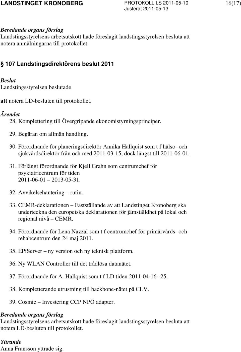 Förlängt förordnande för Kjell Grahn som centrumchef för psykiatricentrum för tiden 2011-06-01 2013-05-31. 32. Avvikelsehantering rutin. 33.