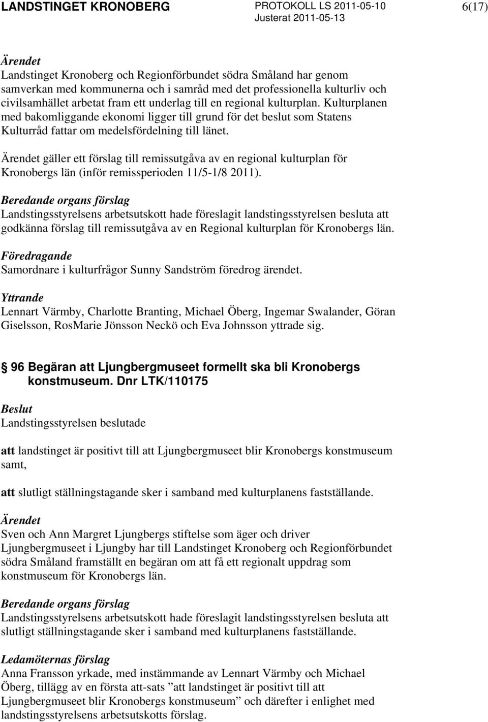 gäller ett förslag till remissutgåva av en regional kulturplan för Kronobergs län (inför remissperioden 11/5-1/8 2011). godkänna förslag till remissutgåva av en Regional kulturplan för Kronobergs län.