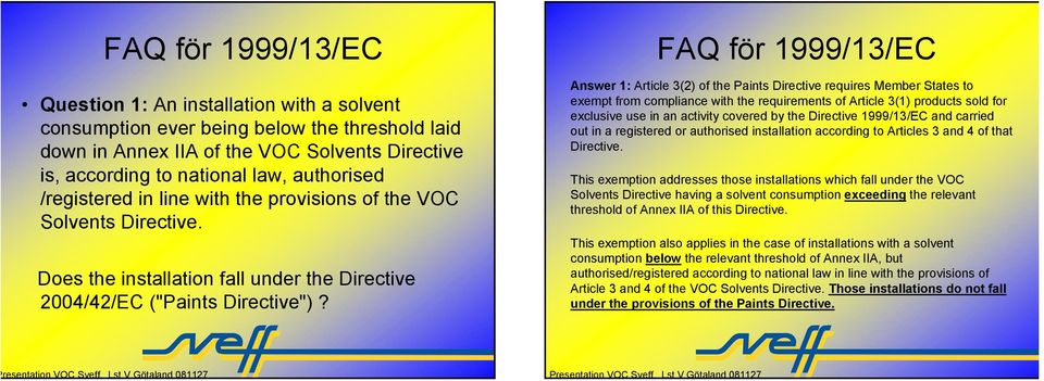 FAQ för 1999/13/EC Answer 1: Article 3(2) of the Paints Directive requires Member States to exempt from compliance with the requirements of Article 3(1) products sold for exclusive use in an activity
