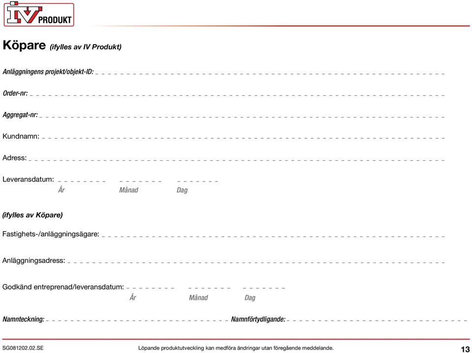 Köpare) Fastighets-/anläggningsägare: Anläggningsadress: DK NO GB D FIN